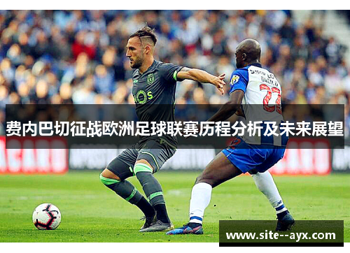 费内巴切征战欧洲足球联赛历程分析及未来展望 费内巴切征战欧洲足球联赛历程分析及未来展望