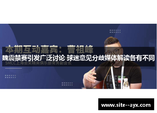 魏震禁赛引发广泛讨论 球迷意见分歧媒体解读各有不同 魏震禁赛引发广泛讨论 球迷意见分歧媒体解读各有不同