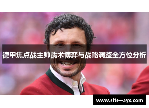 德甲焦点战主帅战术博弈与战略调整全方位分析 德甲焦点战主帅战术博弈与战略调整全方位分析