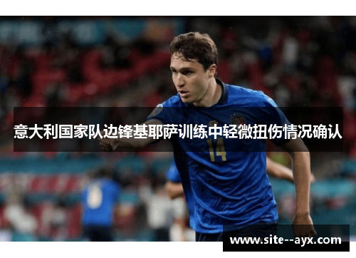 意大利国家队边锋基耶萨训练中轻微扭伤情况确认