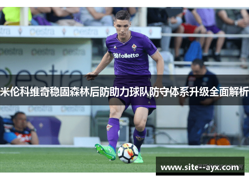 米伦科维奇稳固森林后防助力球队防守体系升级全面解析