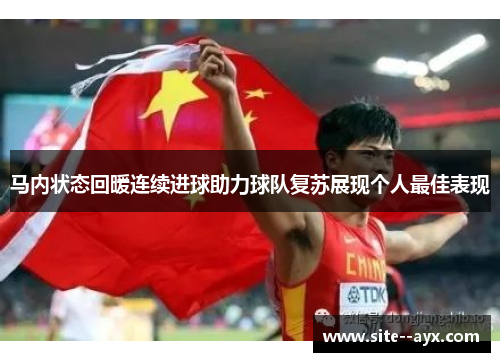 马内状态回暖连续进球助力球队复苏展现个人最佳表现 马内状态回暖连续进球助力球队复苏展现个人最佳表现